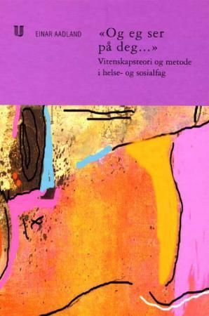 "Og eg ser på deg-" : vitenskapsteori og metode i helse- og sosialfag