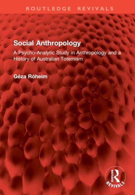 Social Anthropology : A Psycho-Analytic Study in Anthropology and a History of Australian Totemism