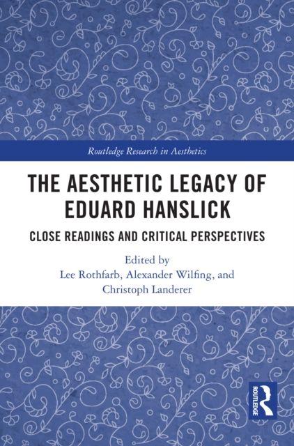 The Aesthetic Legacy of Eduard Hanslick : Close Readings and Critical Perspectives