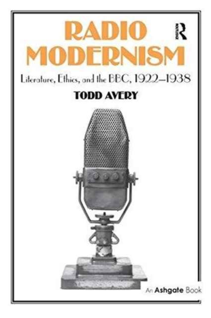 Radio Modernism : Literature, Ethics, and the BBC, 1922–1938