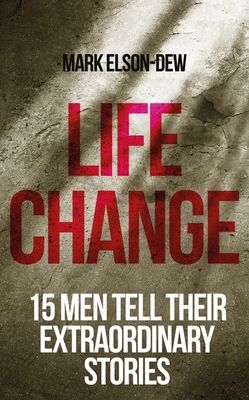 Life Change : Sixteen Men Tell Their Extraordinary Stories