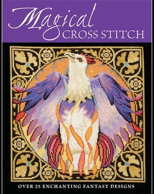 Magical Cross Stitch : Over 25 Enchanting Fantasy Designs