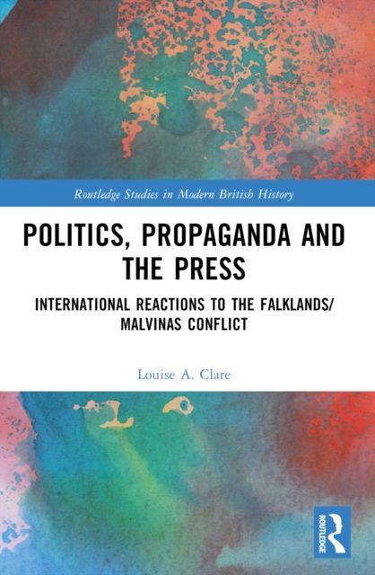 Politics, Propaganda and the Press : International Reactions to the Falklands/Malvinas Conflict