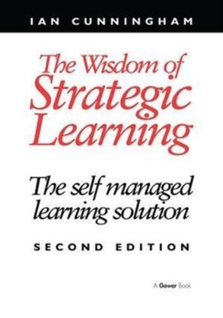 The Wisdom of Strategic Learning : The Self Managed Learning Solution