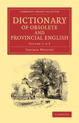 Dictionary of Obsolete and Provincial English : Containing Words from the English Writers Previous to the Nineteenth Century Which Are No Longer in Use, or Are Not Used in the Same Sense; and Words Which Are Now Used Only in Provincial Dialects