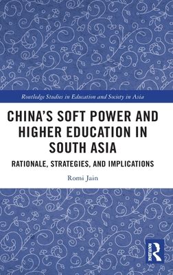 China’s Soft Power and Higher Education in South Asia : Rationale, Strategies, and Implications