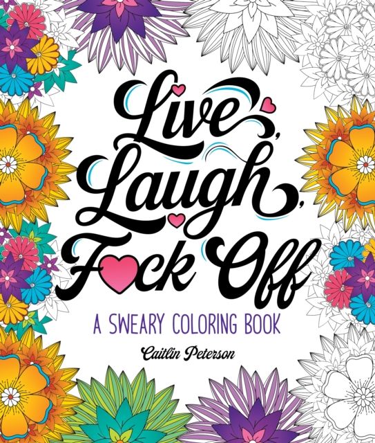Live, Laugh, F*ck Off : A Sweary Coloring Book