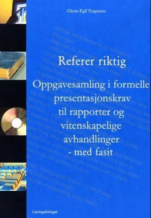 Referer riktig : oppgavesamling i formelle presentasjonskrav til rapporter og vitenskapelige avhandlinger : med fasit