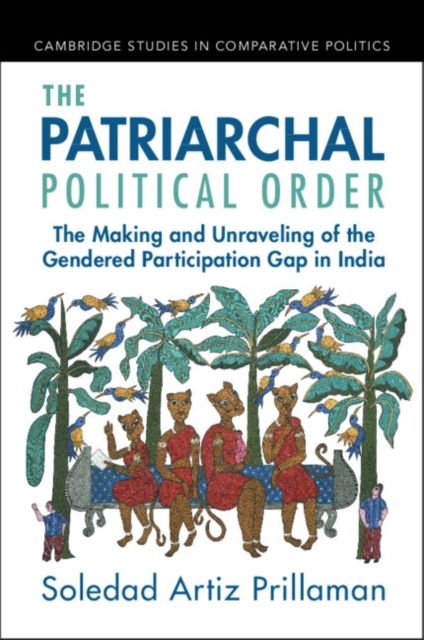 The Patriarchal Political Order : The Making and Unraveling of the Gendered Participation Gap in India