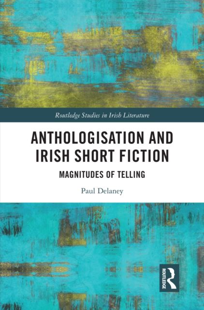 Anthologisation and Irish Short Fiction : Magnitudes of Telling