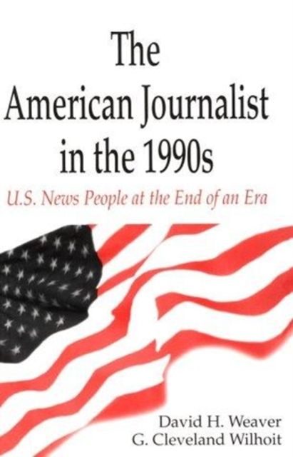 The American Journalist in the 1990s : U.S. News People at the End of An Era