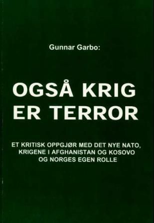 Også krig er terror : et kritisk oppgjør med det nye NATO, krigene i Afghanistan og Kosovo og Norges egen rolle