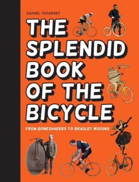The Splendid Book of the Bicycle : From Boneshakers to Bradley Wiggins