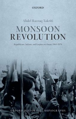 Monsoon Revolution : Republicans, Sultans, and Empires in Oman, 1965-1976