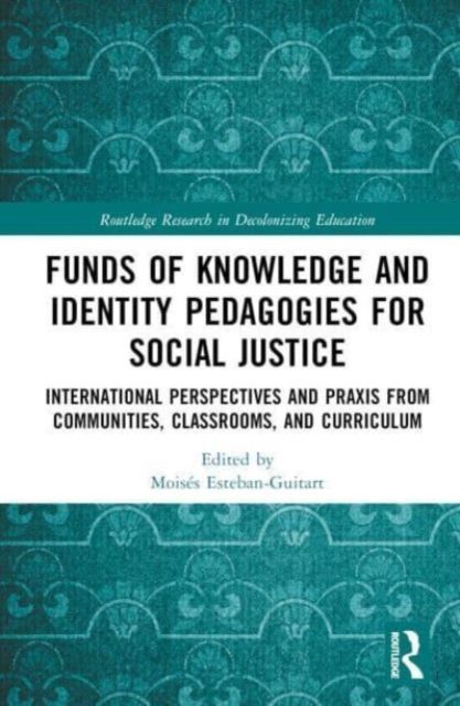 Funds of Knowledge and Identity Pedagogies for Social Justice : International Perspectives and Praxis from Communities, Classrooms, and Curriculum