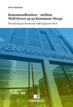 Kommunalbanken - mellom Wall Street og kommune-Norge : finansiering av kommunal velferd gjennom 85 år