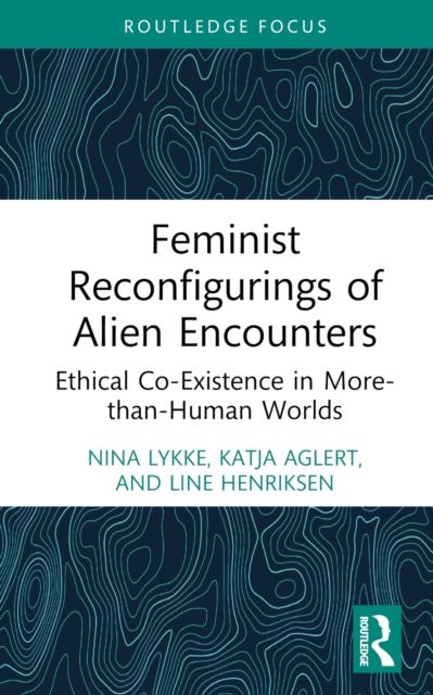 Feminist Reconfigurings of Alien Encounters : Ethical Co-Existence in More-than-Human Worlds