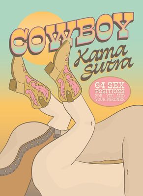 Cowboy Kama Sutra : 64 Sex Positions for You and Your Pardner