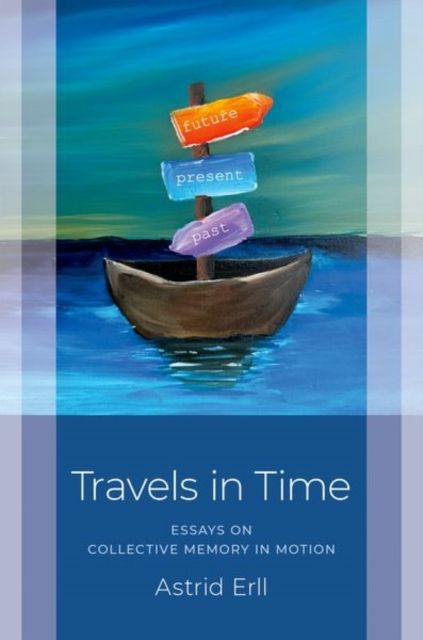 Travels in Time : Essays on Collective Memory in Motion