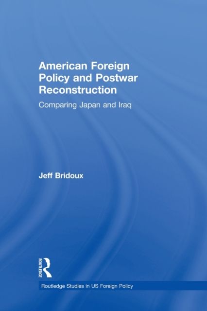 American Foreign Policy and Postwar Reconstruction : Comparing Japan and Iraq