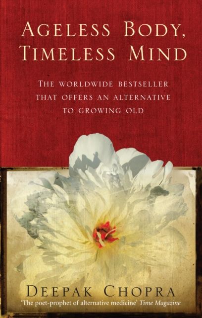 Ageless Body, Timeless Mind : A Practical Alternative To Growing Old