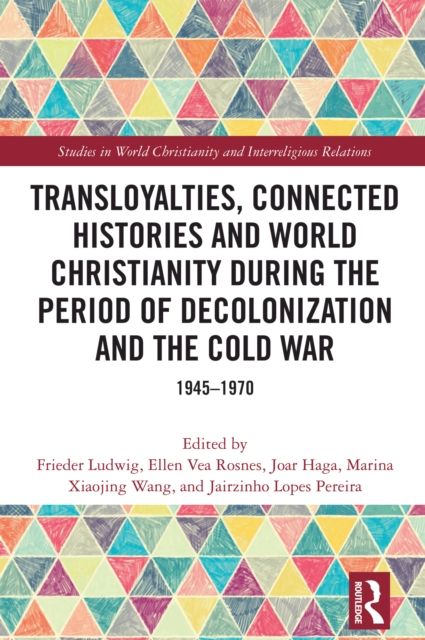 Transloyalties, Connected Histories and World Christianity during the Period of Decolonization and the Cold War : 1945-1970