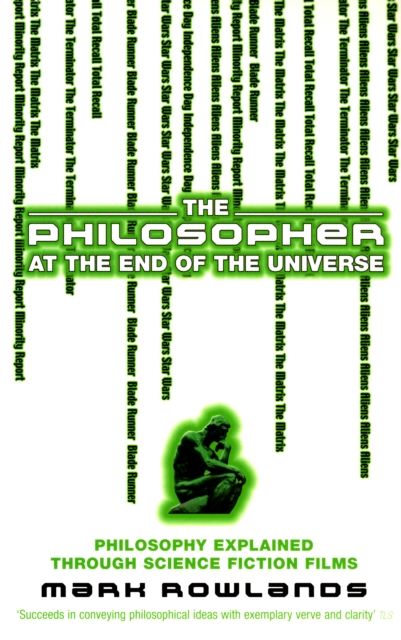 The Philosopher At The End Of The Universe : Philosophy Explained Through Science Fiction Films