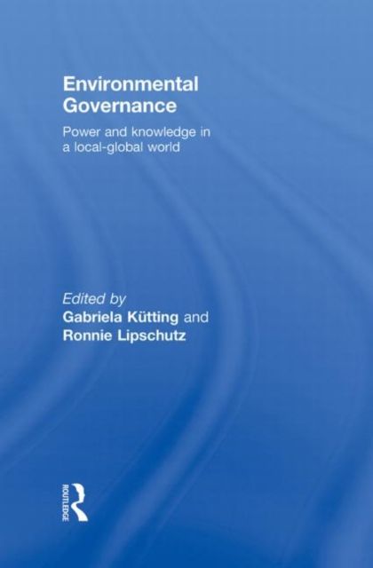 Environmental Governance : Power and Knowledge in a Local-Global World