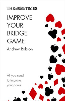 The Times Improve Your Bridge Game : A Practical Guide on How to Improve at Bridge