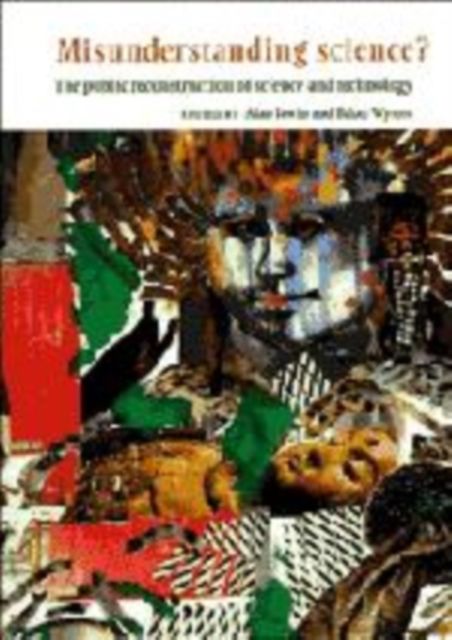 Misunderstanding Science? : The Public Reconstruction of Science and Technology