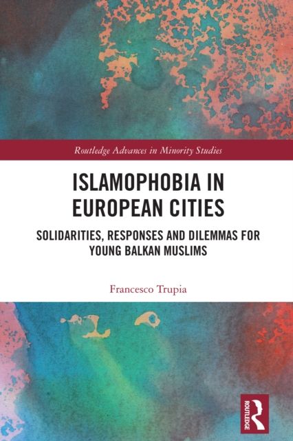 Islamophobia in European Cities : Solidarities, Responses and Dilemmas for Young Balkan Muslims