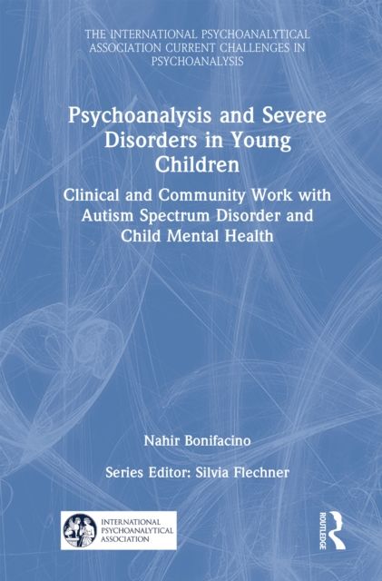 Psychoanalysis and Severe Disorders in Young Children : Clinical and Community Work with Autism Spectrum Disorder and Child Mental Health