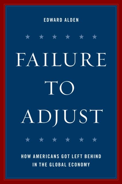 Failure to Adjust : How Americans Got Left Behind in the Global Economy
