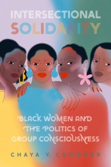 Intersectional Solidarity : Black Women and the Politics of Group Consciousness