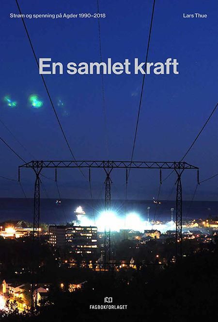 En samlet kraft : strøm og spenning på Agder 1990-2018