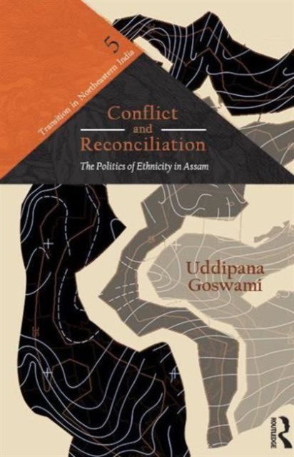 Conflict and Reconciliation : The Politics of Ethnicity in Assam
