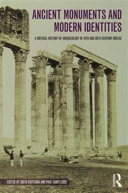 Ancient Monuments and Modern Identities : A Critical History of Archaeology in 19th and 20th Century Greece