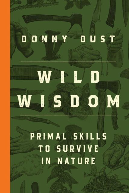 Wild Wisdom : Primal Skills to Survive in Nature