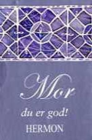 Mor : du er så god!