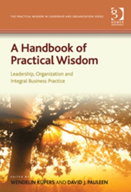 A Handbook of Practical Wisdom : Leadership, Organization and Integral Business Practice