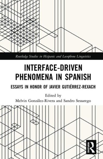 Interface-Driven Phenomena in Spanish : Essays in Honor of Javier Gutierrez-Rexach