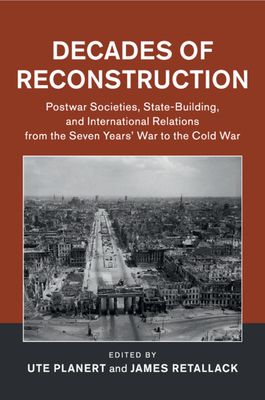 Decades of Reconstruction : Postwar Societies, State-Building, and International Relations from the Seven Years' War to the Cold War