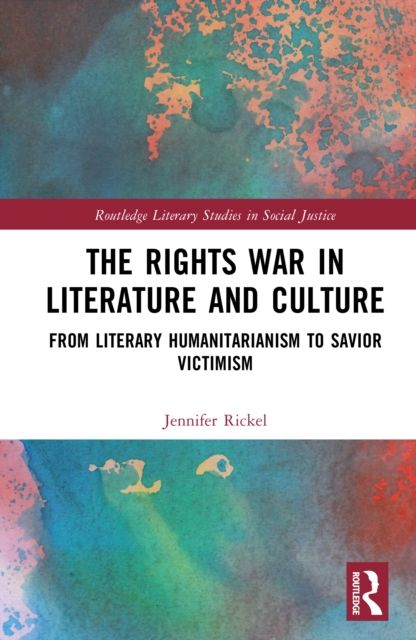 The Rights War in Literature and Culture : From Literary Humanitarianism to Savior Victimism