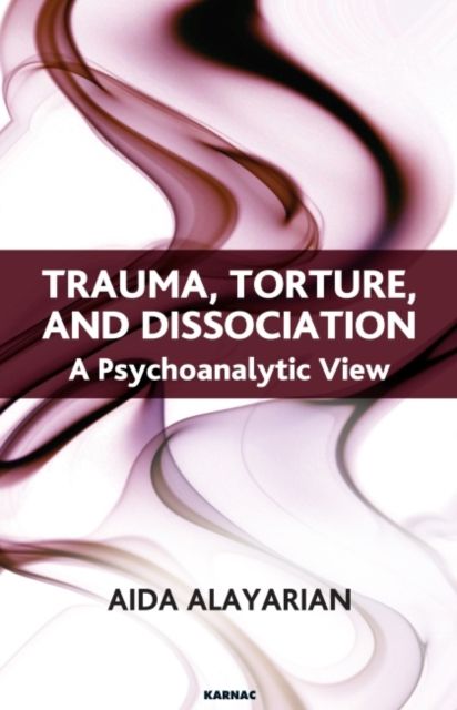 Trauma, Torture and Dissociation : A Psychoanalytic View