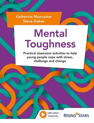 Mental Toughness : Practical classroom activities to help young people cope with stress, challenge and change