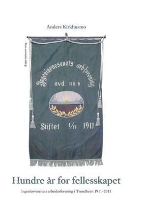 Hundre år for fellesskapet : Ingeniørvesenets arbeiderforening i Trondheim 1911-2011