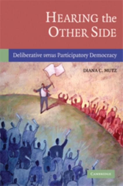Hearing the Other Side : Deliberative versus Participatory Democracy