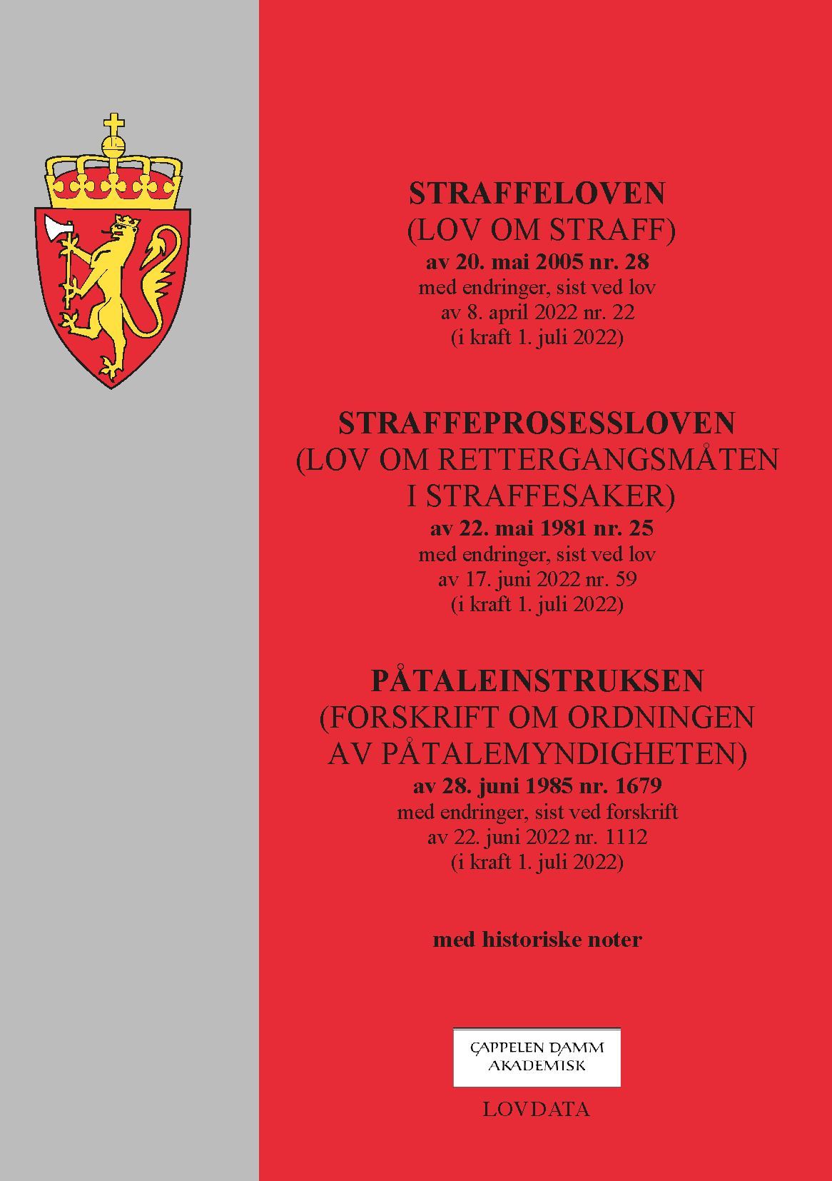 Straffeloven : (lov om straff) av 20. mai 2005 nr. 28 : med endringer, sist ved lov av 8. april 2022 nr. 22 (i kraft 1. juli 2022) : Straffeprosessloven (lov om rettergangsmåten i straffesaker) av 22. mai 1981 nr 25 : med endringer, sist ved lov av 17. juni 2022 nr. 59 (i kraft 1. juli 2022) : Påtaleinstruksen (forskrift om ordningen av påtalemyndigheten) av 28. juni 1985 nr. 1679 : med endringer, sist ved forskrift av 22. juni 2022 nr. 1112 (i kraft 1. juli 2022)