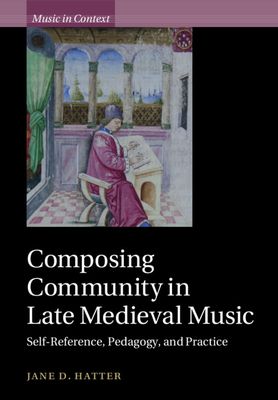 Composing Community in Late Medieval Music : Self-Reference, Pedagogy, and Practice