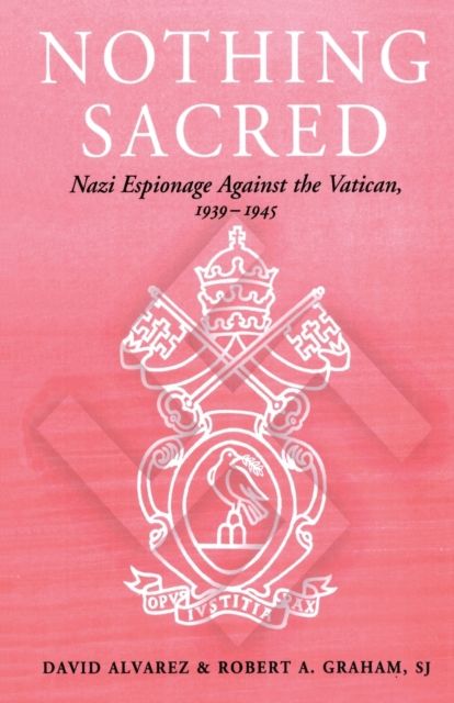 Nothing Sacred : Nazi Espionage Against the Vatican, 1939-1945